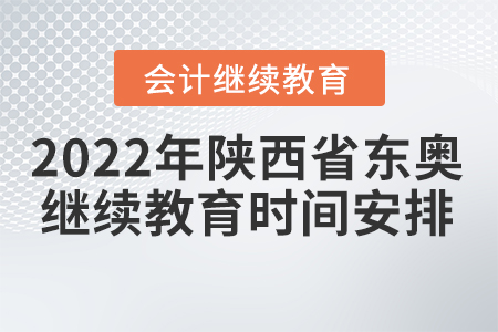 2022年陜西省東奧會計繼續(xù)教育時間安排