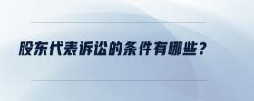 股東代表訴訟的條件有哪些?