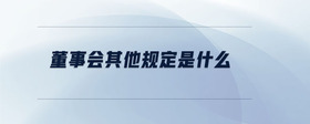 董事會其他規(guī)定是什么