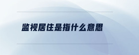 監(jiān)視居住是指什么意思