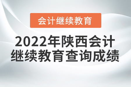 2022年陜西會計人員繼續(xù)教育查詢成績方式