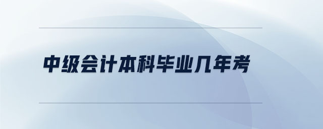 中級(jí)會(huì)計(jì)本科畢業(yè)幾年考