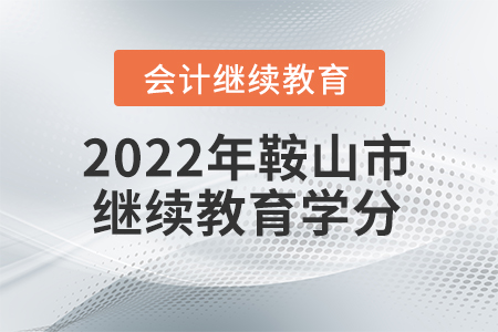 2022年鞍山市會(huì)計(jì)繼續(xù)教育課程學(xué)分要求