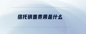 信托銷售費用是什么