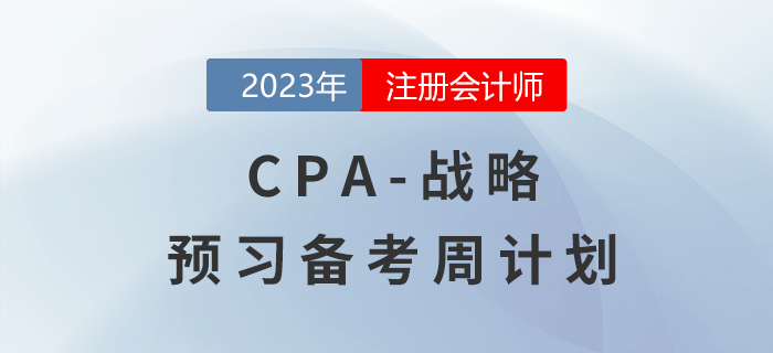 2023年注會戰(zhàn)略預(yù)習(xí)備考周計劃，一鍵下載！