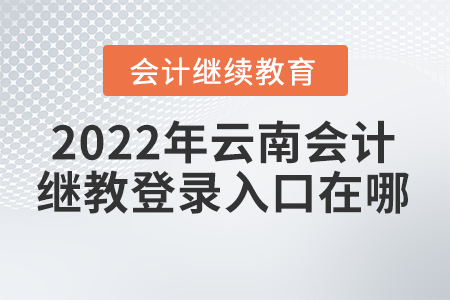 2022年云南會(huì)計(jì)繼續(xù)教育網(wǎng)登錄入口在哪？