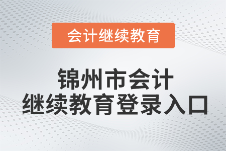 2022年錦州市會計繼續(xù)教育網(wǎng)登錄入口