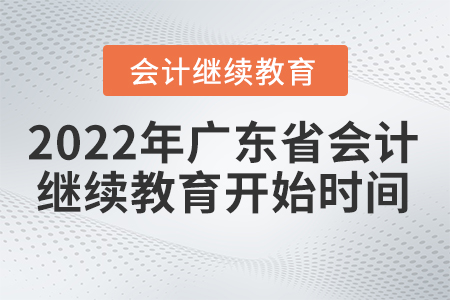 廣東會計繼續(xù)教育2022年什么時候開始？
