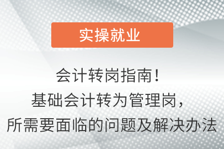 會計轉(zhuǎn)崗指南！基礎(chǔ)會計轉(zhuǎn)為管理崗，所需要面臨的問題及解決辦法