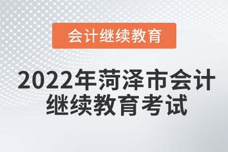 2022年菏澤市會(huì)計(jì)繼續(xù)教育考試嗎？