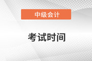 中級會計師報名和考試時間都是什么時候？