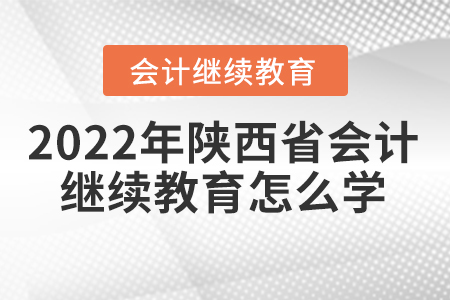 2022年陜西省會計(jì)繼續(xù)教育怎么學(xué)？