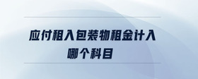應(yīng)付租入包裝物租金計入哪個科目