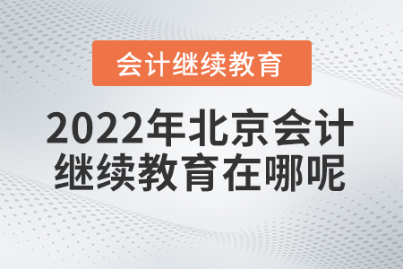 2022年北京會(huì)計(jì)繼續(xù)教育在哪呢？