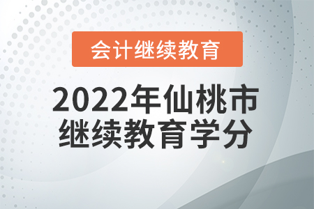 2022年仙桃市會計人員繼續(xù)教育學分要求