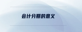會(huì)計(jì)分期的意義