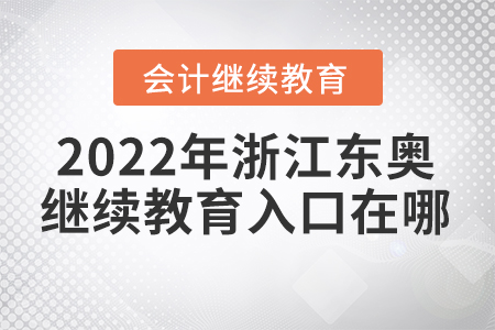 2022年浙江東奧會計繼續(xù)教育入口在哪？