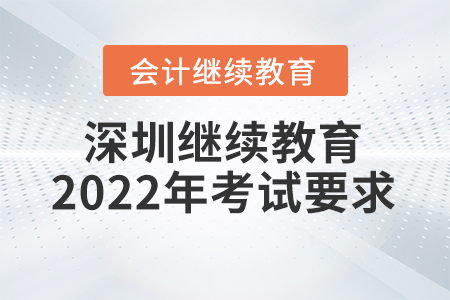 深圳會計(jì)繼續(xù)教育2022年考試要求