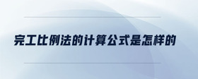 完工比例法的計(jì)算公式是怎樣的