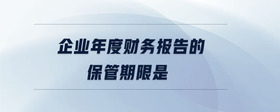 企業(yè)年度財務(wù)報告的保管期限是