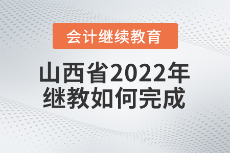 山西省2022年會(huì)計(jì)繼續(xù)教育如何完成？