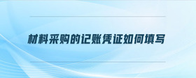 材料采購(gòu)的記賬憑證如何填寫