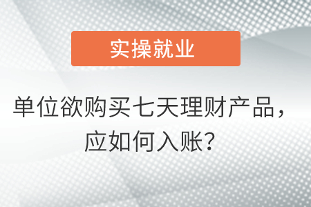 單位欲購買七天理財產(chǎn)品，應(yīng)如何入賬？
