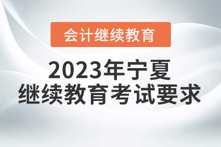 2023年寧夏回族自治區(qū)會(huì)計(jì)繼續(xù)教育考試要求