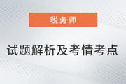 2022稅務(wù)師兩場試題解析及考情考點，再延生速看！