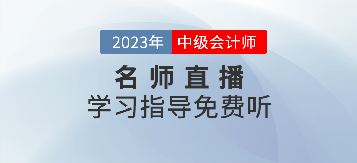 名師直播：2023年中級(jí)會(huì)計(jì)學(xué)習(xí)指導(dǎo)精華直播課免費(fèi)聽！