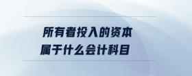 所有者投入的資本屬于什么會(huì)計(jì)科目