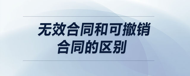 無效合同和可撤銷合同的區(qū)別