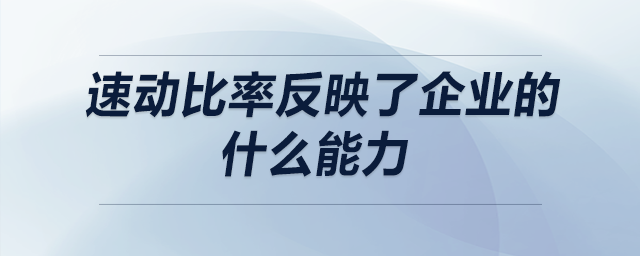 速動(dòng)比率反映了企業(yè)的什么能力