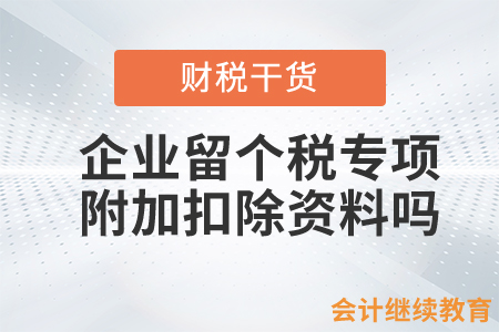 企業(yè)需要留存員工個人所得稅專項附加扣除的資料嗎？