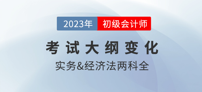 2023年初級(jí)會(huì)計(jì)考試大綱公布！財(cái)政發(fā)布，這些變化需注意！