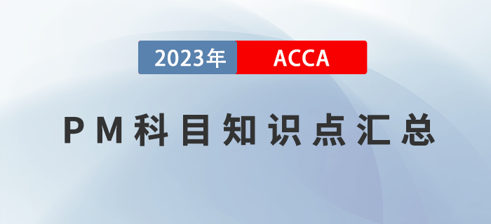 2023年ACCA考試PM科目知識(shí)點(diǎn)匯總！提前了解！