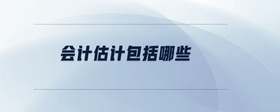會計估計包括哪些