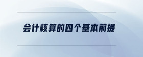 會計(jì)核算的四個基本前提