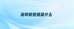 流轉(zhuǎn)稅包括是什么