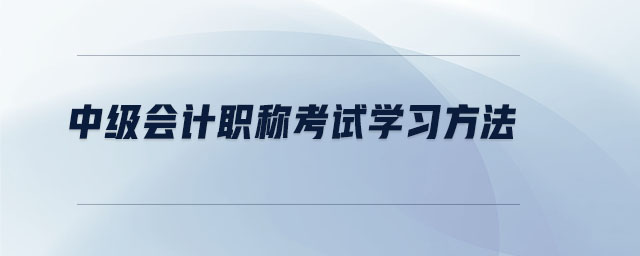 中級(jí)會(huì)計(jì)職稱(chēng)考試學(xué)習(xí)方法