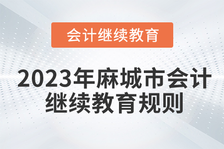 2023年湖北省麻城市會計繼續(xù)教育規(guī)則