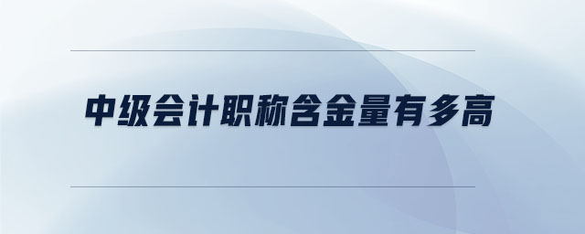 中級會計職稱含金量有多高