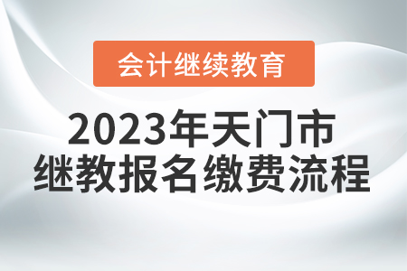2023年天門市會(huì)計(jì)繼續(xù)教育報(bào)名繳費(fèi)流程