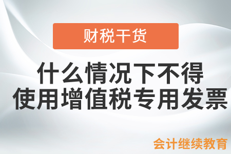什么情況下不得使用增值稅專用發(fā)票？