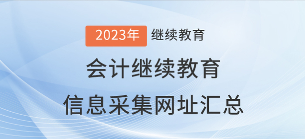 2023年會計(jì)繼續(xù)教育信息采集網(wǎng)址匯總！
