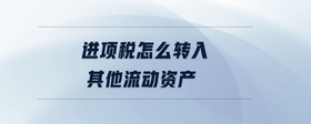 進項稅怎么轉(zhuǎn)入其他流動資產(chǎn)