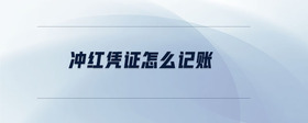 沖紅憑證怎么記賬