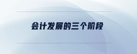 會計(jì)發(fā)展的三個階段