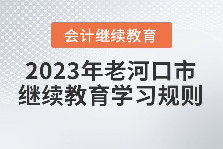 2023年湖北省老河口市會(huì)計(jì)繼續(xù)教育學(xué)習(xí)規(guī)則