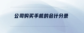 公司購買手機的會計分錄